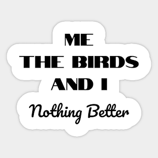 Me, The Birds, And I - Nothing Better Sticker